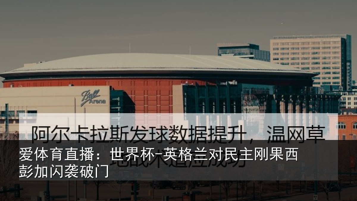 爱体育直播：世界杯-英格兰对民主刚果西彭加闪袭破门