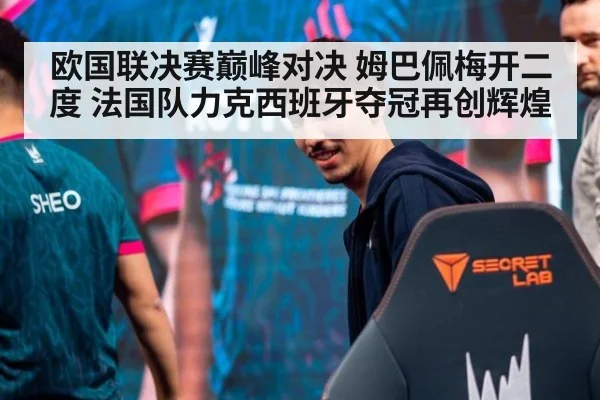 欧国联决赛巅峰对决 姆巴佩梅开二度 法国队力克西班牙夺冠再创辉煌